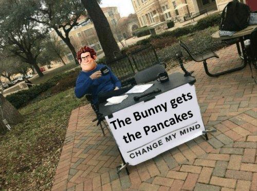 The Bunny gets the Pancakes CHANGE MY MIND