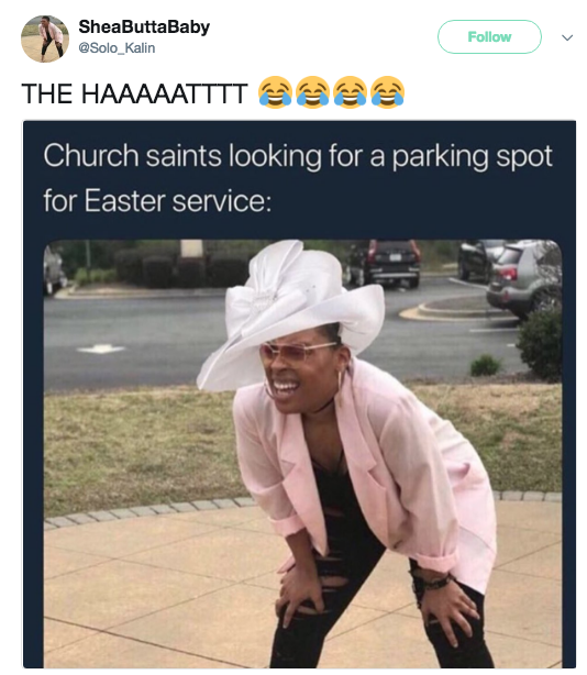 SheaButtaBaby @Solo_Kalin Follow THE HAAAAATTT Church saints looking for a parking spot for Easter service: