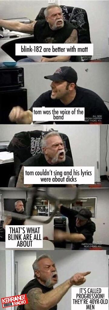 blink-182 are better with mat tom was the voice of the an tom couldn't sina and his lvrics were about d---- THAT'S WHAT BLINK ARE ALL ABOUT ITS CALLED PROGRESSION! THEY'RE 40YR-OLD MEN IERH RADIO