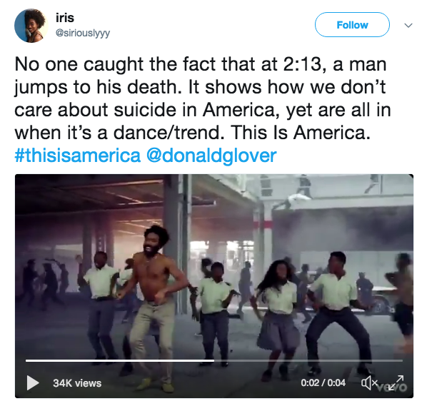 iris @siriouslyyy Followv No one caught the fact that at 2:13, a man jumps to his death. It shows how we don't care about suicide in America, yet are all in when it's a dance/trend. This ls America. #thisisamerica @donaldglover 34K views 0:02/0:04 kro