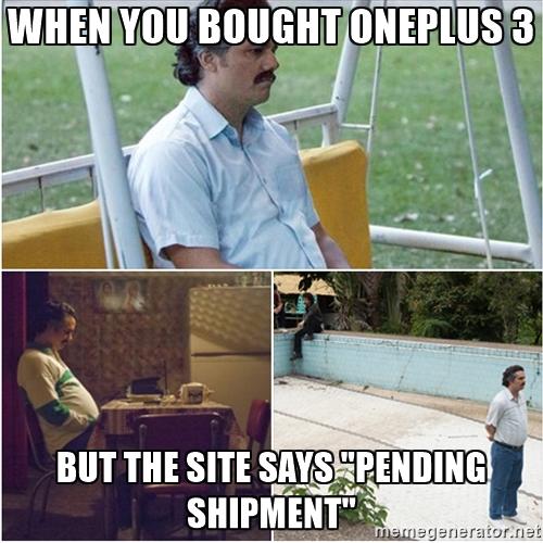 WHEN YOU BOUGHT ONEPLUS3 BUTTHE SITE SAYS PENDING SHIPMENT" generaror.ner