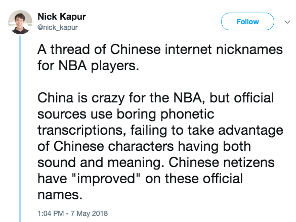 Nick Kapur ( Follow ) 、 @nick kapur A thread of Chinese internet nicknames for NBA players. China is crazy for the NBA, but official sources use boring phonetic transcriptions, failing to take advantage of Chinese characters having both sound and meaning. Chinese netizens have "improved" on these official names :04 PM-7 May 2018