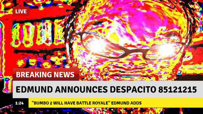 LIVE BREAKING NEWS EDMUND ANNOUNCES DESPACITO 85121215 1:24 "BUMBO 2 WILL HAVE BATTLE ROYALE" EDMUND ADDS