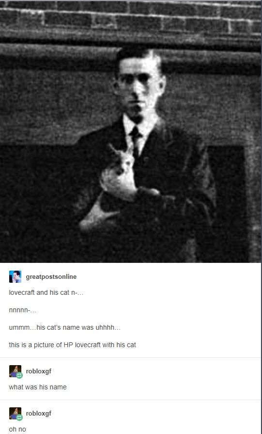 Lovecraft And His Cat Nigg oh Noooo R TwoBestFriendsPlay