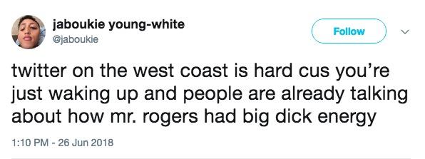 aboukie young-white @jaboukie Follow twitter on the west coast is hard cus you're just waking up and people are already talking about how mr. rogers had big d--- energy 1:10 PM-26 Jun 2018