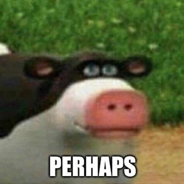 Perhaps. | Barnyard | Know Your Meme