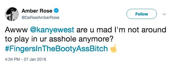 Amber Rose @DaRealAmberRose Follow Awww @kanyewest are u mad I'm not around to play in ur a------ anymore? #FingersinTheBootyAssBitch 4:34 PM-27 Jan 2016