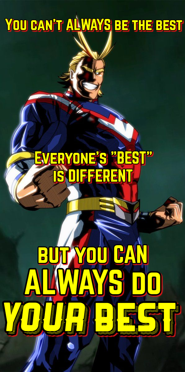 YOU CAN'T ALWAYS BE THE BEST EVERYONE'S "BEST IS DIFFERENT BUT YOU CAN ALWAYS DO YOUR BEST