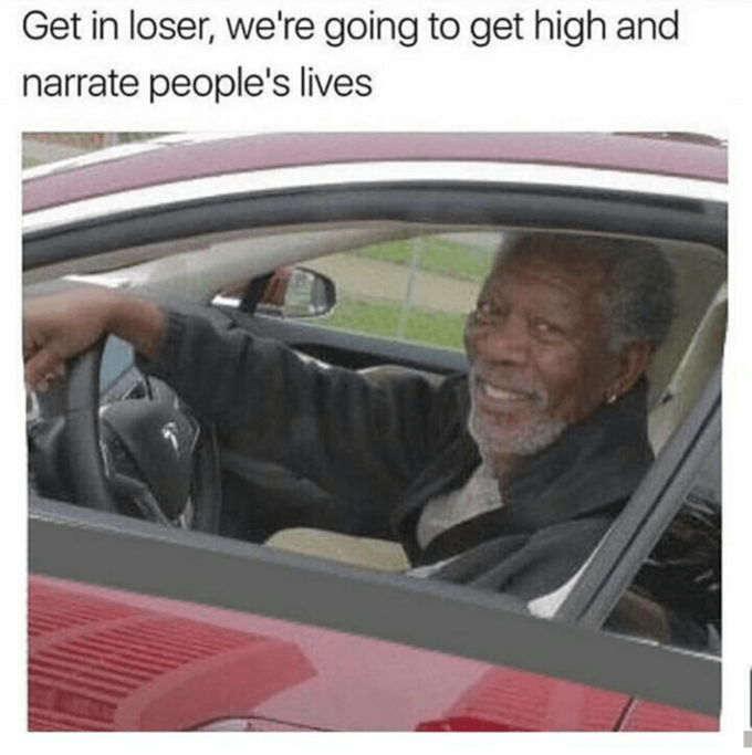 Get in loser, we're going to get high and narrate people's lives