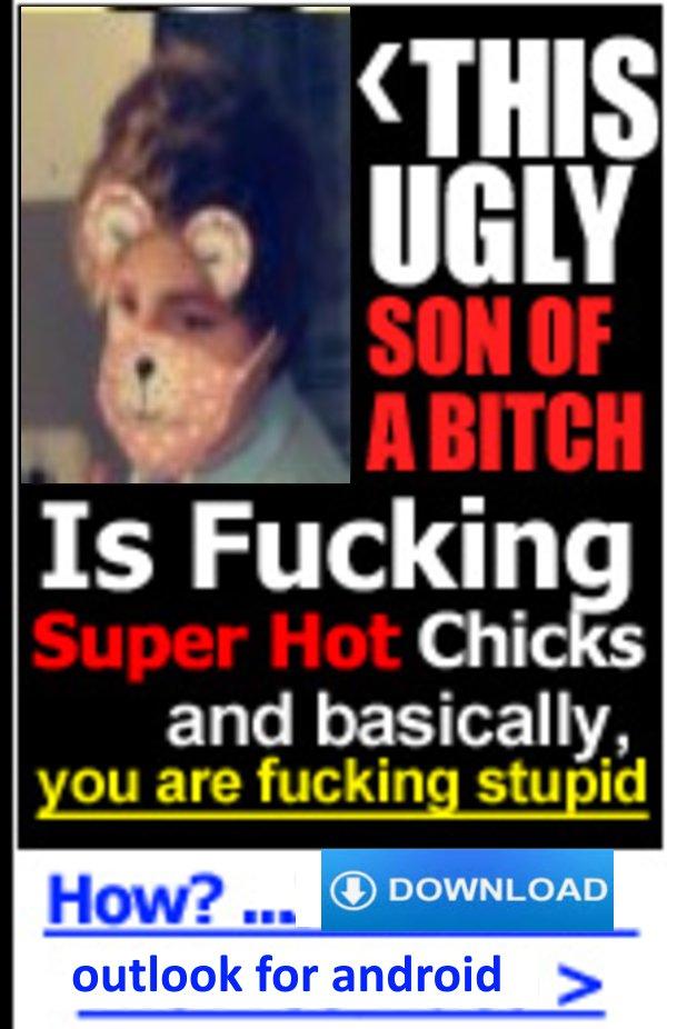 THIS UGLY SON OF A BITCH Is F----- Super Hot Chic and basically, you are f------ stupid How? ④ DOWNLOAD outlook for android >