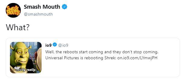 Smash Mouth's "What?" tweet Smash Mouth @smashmouth What? io9@iog Well, the reboots start coming and they don't stop coming Universal Pictures is rebooting Shrek: on.io9.com/LYmwjPH IO Talyreally
