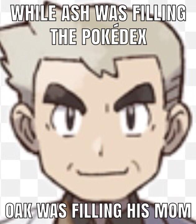 WHILE ASH WAS FILLING THE POKEDER OAK WA'S FILLING HIS MOM