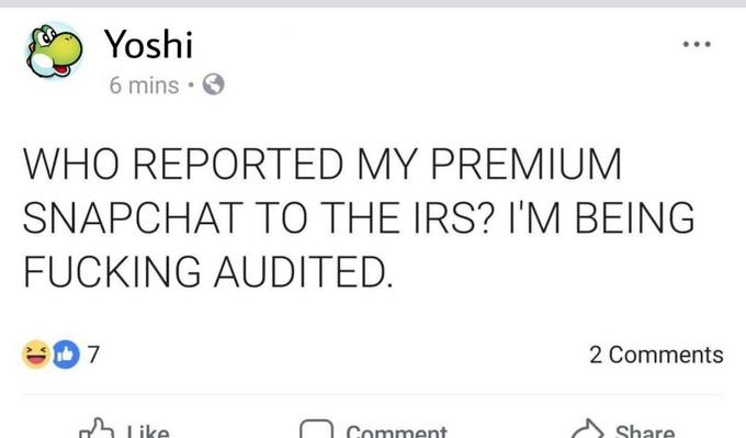 Yoshi 6 mins S WHO REPORTED MY PREMIUM SNAPCHAT TO THE IRS? I'M BEING F------ AUDITED 2 Comments