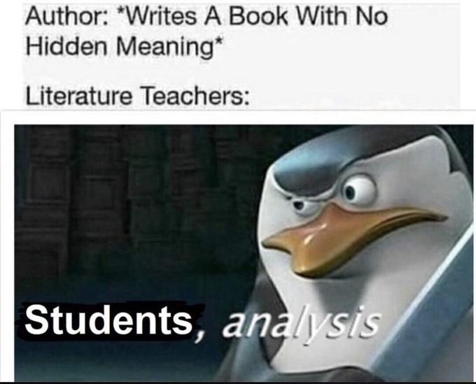 Kowalski is black markered out with the word students written over it in arial font with a snide at literature teachers and <a href=/memes/cultures/alt-lit>alt lit</a> in general about deriving hidden meaning from a book that the author never intended. This meme appeared numbered 29 on "list of 38 Shitposts":https://cheezburger.com/7226373/38-silly-shtposts-to-help-you-on-your-way on memebase on the "Cheezburger":/memes/sites/cheezburger network