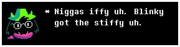 * Higgas iffy uh. Blinky got the stiffy uh.