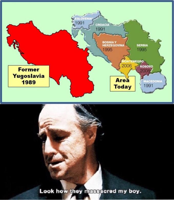 ESLOVENIA 1991 CROACIA 1991 BOSNIAY HERZEGOVINA SERBIA 1995 1995 NTENEGRO 2006 KOSOVO 200 Former Yugoslavia 1989 Area MACEDONIA Today1991 Look how they massacred my boy.