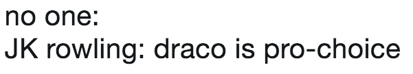 no one: JK rowling: draco is pro-choice