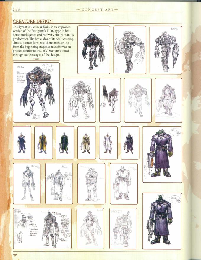 216 CO NCEPT ART CREATURE DESIGN The Tyrant in Resident Evil 2 is an improved version of the first games T-002 type. It has better intelligence and recovery ability than its predecessor. The basic idea of its coat-wearing, almost-human form was there more or less from the beginning stages. A transformation process similar to that of G was envisioned hroughout the stages of the design. 行ン Tyrant Aftei 11ッ ランh 觟離