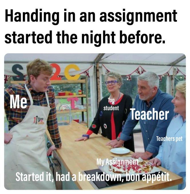 Handing in an assignment Started the night before. 2C Me op student eacher Teachers pet My Assignmetn Started it, had a breakdown, woT appétit