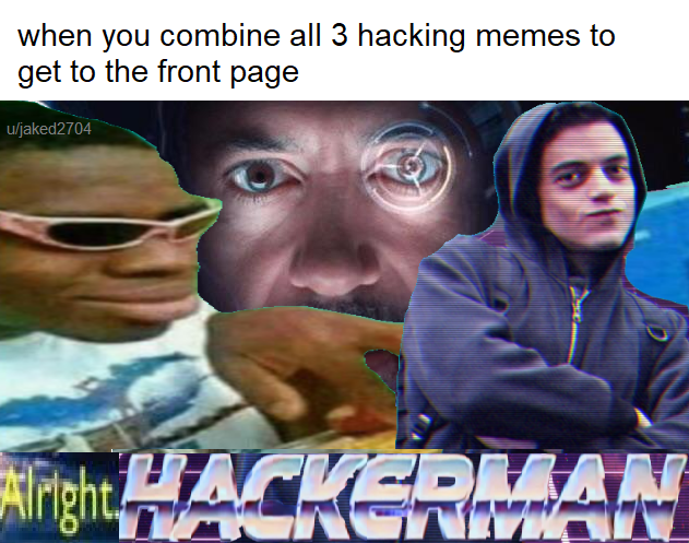 when you combine all 3 hacking memes to u/jaked2704 AN