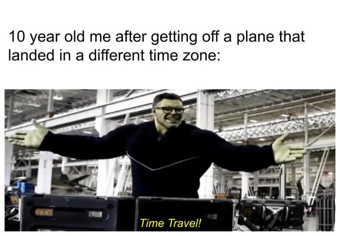 10 year old me after getting off a plane that landed in a different time zone Time Travel!