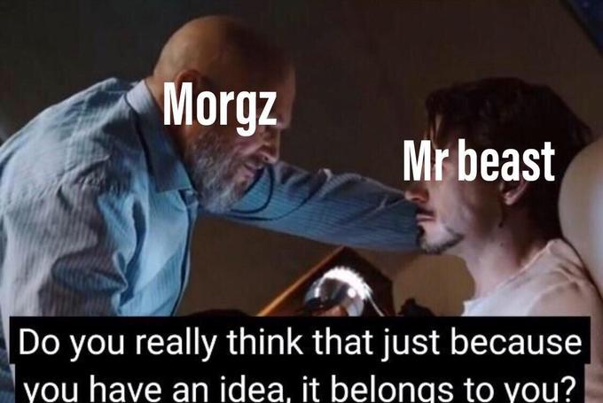 Morgz Mr beast Do you really think that just because vou have an idea, it belongs to vou?