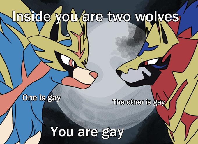 Inside you are two wolves One is gay The other is gay You are gay