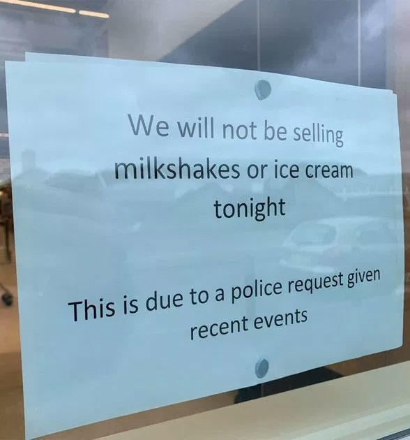 We will not be selling milkshakes or ice cream tonight This is due to a police request given recent events