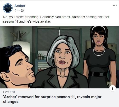 Archer ARCHER 5 h No, you aren't dreaming. Seriously, you aren't. Archer is coming back for season 11 and he's wide awake. EW.COM 'Archer' renewed for surprise season 11, reveals major changes