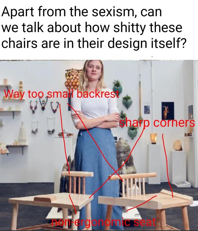 Apart from the sexism, can we talk about how s----- these chairs are in their design itself? Way too smai backres harp corners aene ganOmcsear