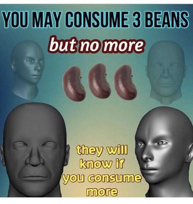 Meme about "beans":/memes/cultures/beans consumption found in a list of "33 Stupid Memes":https://cheezburger.com/8902149/33-stupid-memes-because-no-one-said-they-had-to-be-smart on Memebase.