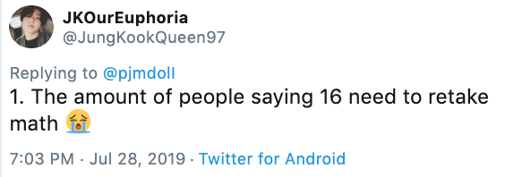 JKOurEuphoria @JungKookQueen97 Replying to @pjmdoll 1. The amount of people saying 16 need to retake math 7:03 PM Jul 28, 2019 Twitter for Android