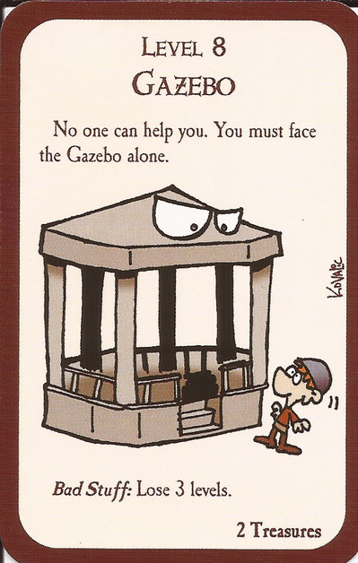 LEVEL 8 GAZEBO No one can help you. You must face the Gazebo alone. Bad Stuff Lose 3 levels. 2 Treasures