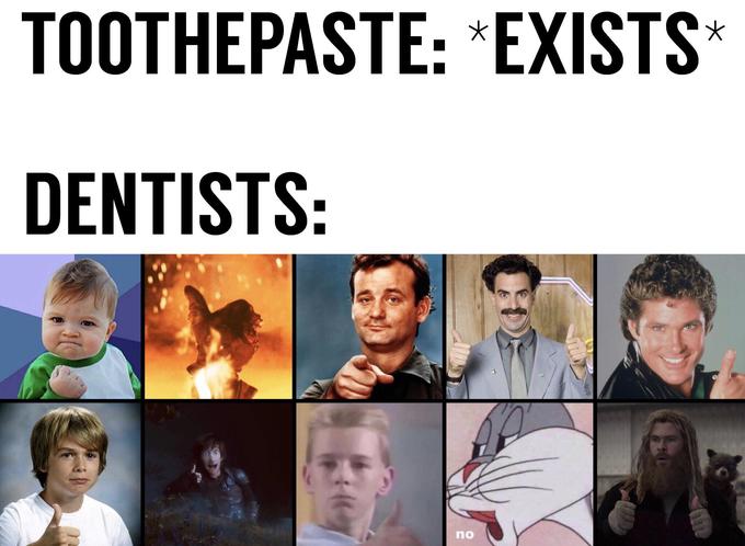 TOOTHEPASTE: *EXISTS DENTISTS: no