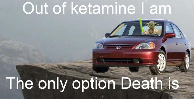 Out of ketamine I am The only option Death is