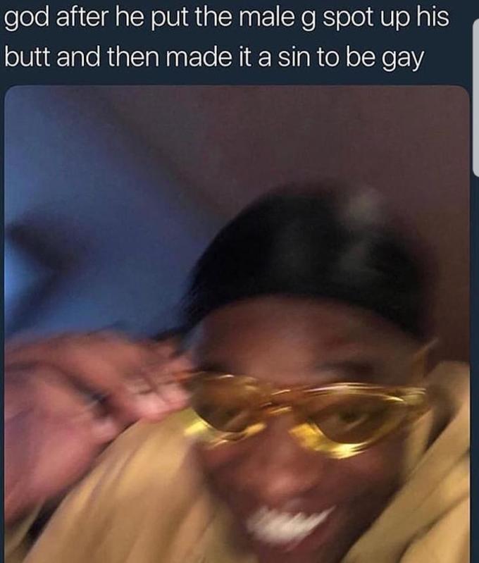 god after he put the male g spot up his butt and then made it a sin to be gay