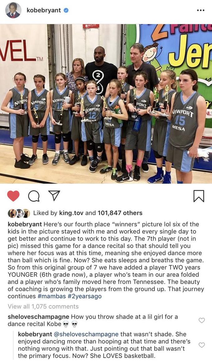 kobebryant நய Jer EL TM PORT NEWPO NEWPO NEVPOR NEWPORT 15 NL EWPORT SO AECA MESA MESA Liked by king.tov and 101,847 others kobebryant Here's our fourth place "winners" picture lol six of the kids in the picture stayed with me and worked every single day to get better and continue to work to this day. The 7th player (not in pic) missed this game for a dance recital so that should tell you where her focus was at this time, meaning she enjoyed dance more than ball which is fine. Now? She eats sleeps and breaths the game. So from this original group of 7 we have added a player TWO years YOUNGER (6th grade now), a player who's team in our area folded and a player who's family moved here from Tennessee. The beauty of coaching is growing the players from the ground up. That journey continues #mambas # 2yearsago View all 1,075 comments sheloveschampagne How you throw shade at a lil girl for a dance recital Kobe kobebryant @sheloveschampagne that wasn't shade. She enjoyed dancing more than hooping at that time and there's nothing wrong with that. Just pointing out that ball wasn't the primary focus. Now? She LOVES basketball :