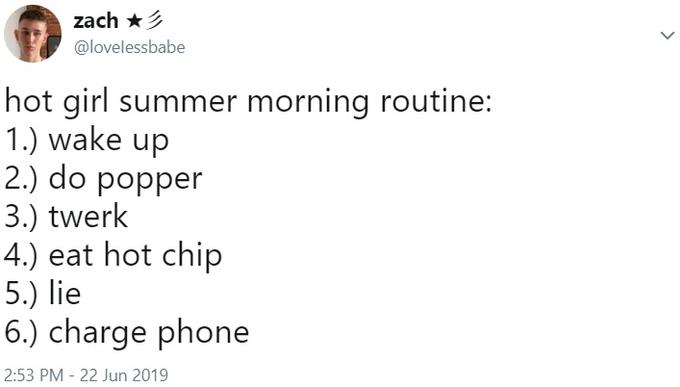 zach @lovelessbabe hot girl summer morning routine: 1.) wake up 2.) do popper 3.) twerk 4.) eat hot chip 5.) lie 6.) charge phone 2:53 PM 22 Jun 2019