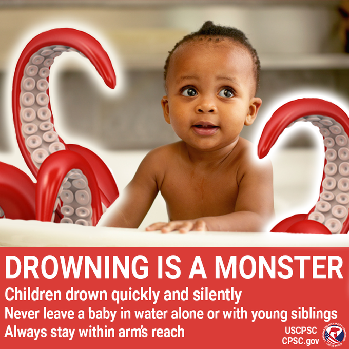 DROWNING IS A MONSTER Children drown quickly and silently Never leave a baby in water alone or with young siblings Always stay within arm's reach USCPSC CPSC.gov