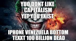 YUO DONT LIKE CAPITALISM YET YOU EXIST IPHONE VENEZUELA BOTTOM TEXXT 100 BILLION DEAD