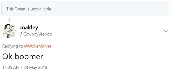 This Tweet is unavailable. Joakley @CowboyYeebop Replying to @Woke Manlet Ok boomer 11:05 AM - 28 May 2018