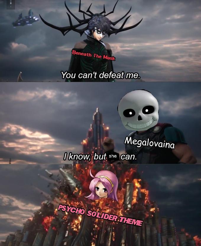 Beneath The Mask You can't defeat me. Megalovaina I know, but she can. PSYCHO SOLIDER THEME