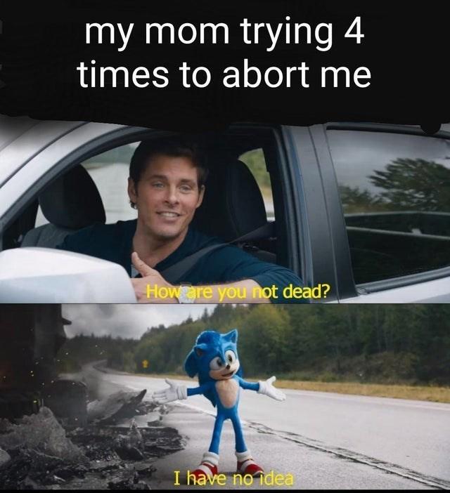 my mom trying 4 times to abort me How re you not dead? I have no idea