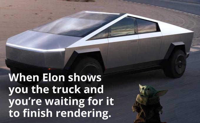 When Elon shows you the truck and you're waiting for it to finish rendering.