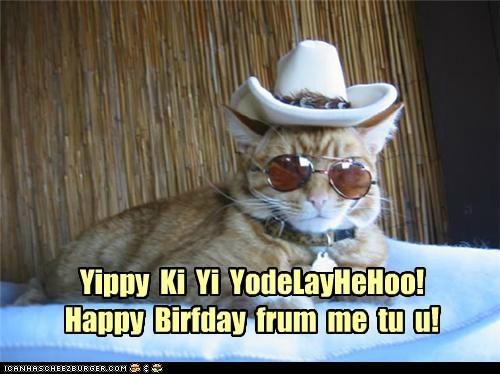 Yippy Ki Yi YodelayHeHoo! Happy Birfday frum me tu u! ICANHASCHEE2EURGER cOM