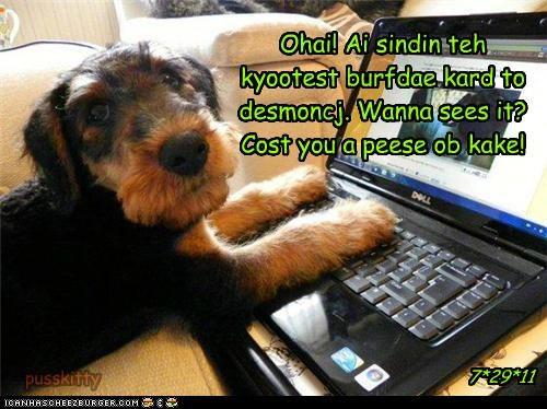 Ohail Ai sindin teh kyootest burfdae kard to desmonej Wanna sees it? Cost you a peese ob kake! 0ALL 7-29 11 pusskitty CANHASCHEE2EURGER cOM