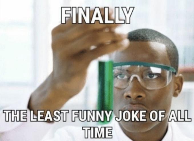 FINALLY THE LEAST FUNNY JOKE OF ALL TIME
