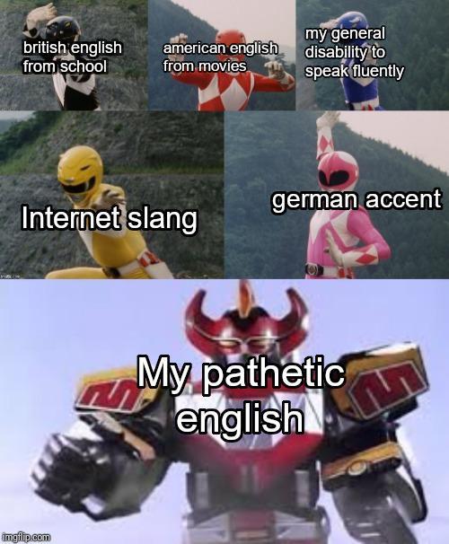 my general disability to speak fluently american english from movies british english from school german accent Internet slang My pathetic english imgflip.com