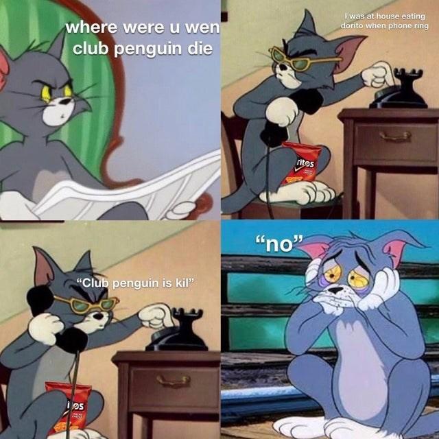 I was at house eating dorito when phone ring where were u wen club penguin die ritos "no" "Club penguin is kil"