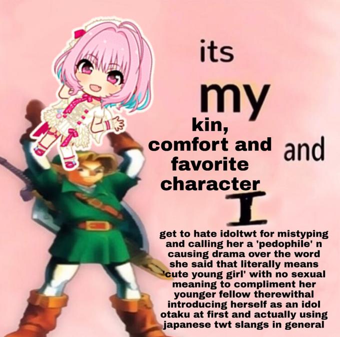 its my kin, comfort and and favorite character get to hate idoltwt for mistyping and calling her a 'p--------' n causing drama over the word she said that literally means cute young girl' with no sexual meaning to compliment her younger fellow therewithal introducing herself as an idol otaku at first and actually using japanese twt slangs in general